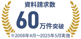 資料請求数 60万件突破 ※2008年4月～2025年5月実施