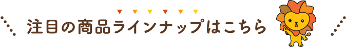 注目の商品ラインナップはこちら