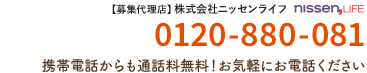 【募集代理店】株式会社ニッセンライフ nissen life 0120-880-081 受付番号 3148 携帯電話からも通話料無料！お気軽にお電話ください