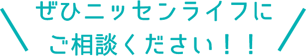 ぜひニッセンライフにご相談ください！