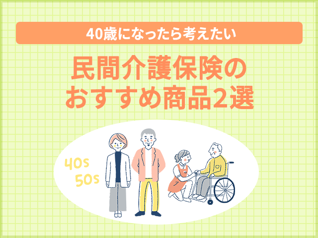 【40歳になったら考えたい】民間介護保険のおすすめ商品2選