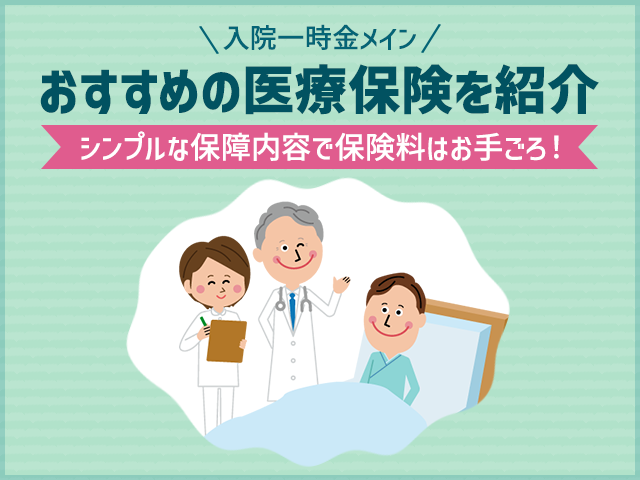 【入院一時金メイン】シンプルな保障内容で保険料はお手ごろ！おすすめの医療保険を紹介します