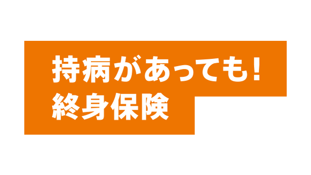 持病があっても!終身保険(引受基準緩和タイプ)
