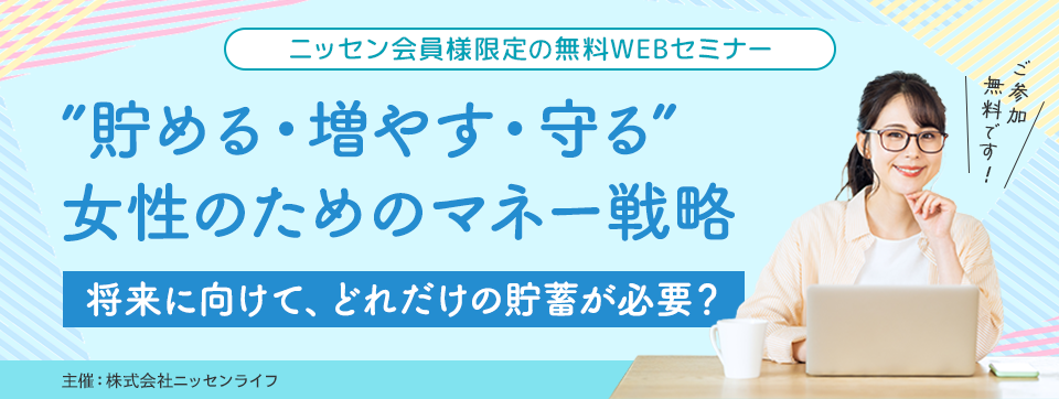 ニッセン会員様限定の無料WEBセミナー ”貯める・増やす・守る”女性のためのマネー戦略 将来に向けて、どれだけの貯蓄が必要？